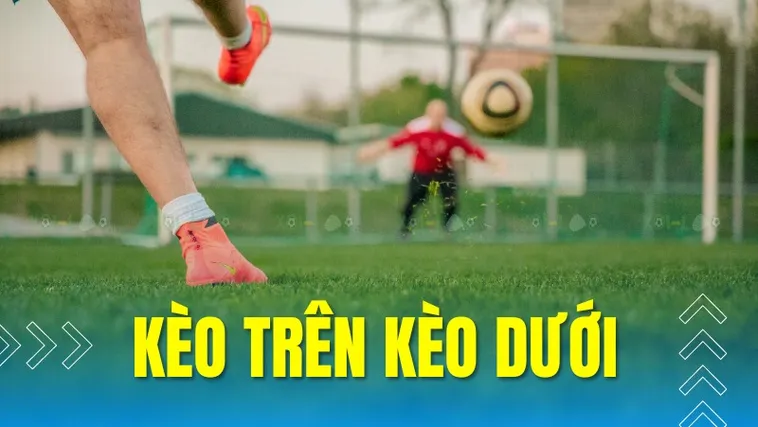 Kèo Trên Kèo Dưới Chiến Lược Đọc Kèo Chuẩn Tỷ Lệ Cao An Toàn